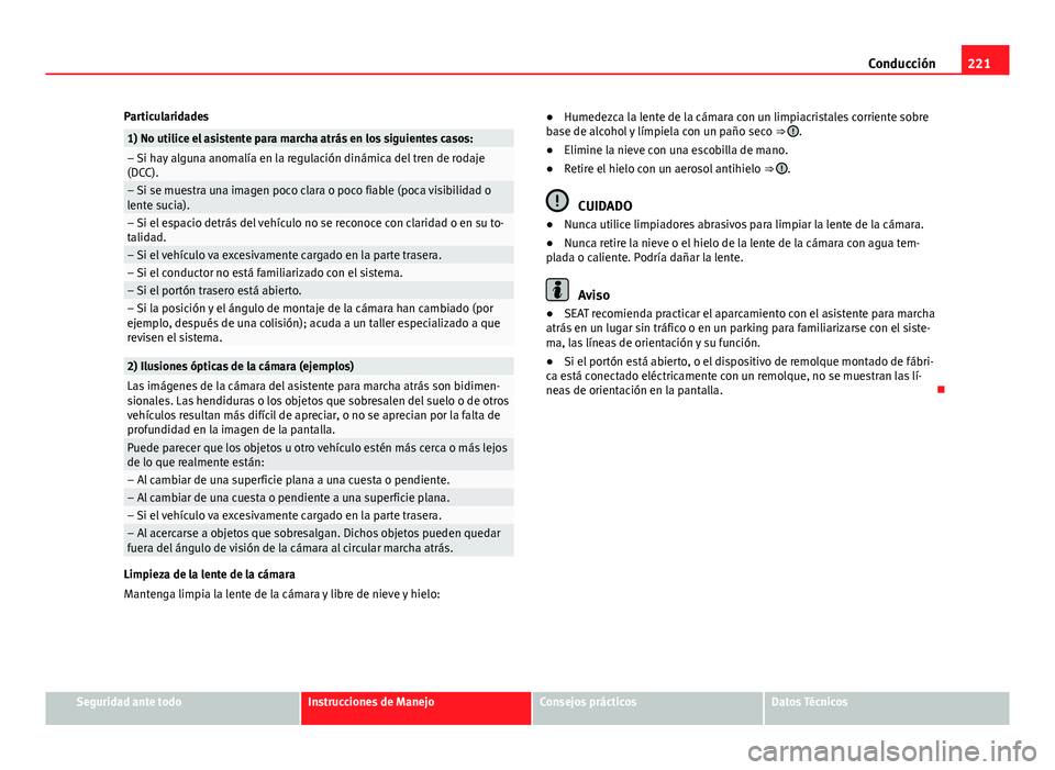 Seat Alhambra 2014 Manual del propietario (in Spanish) 221
Conducción
Particularidades
1) No utilice el asistente para marcha atrás en los siguientes casos:– Si hay alguna anomalía en la regulación dinámica del tren de rodaje
(DCC).
– Si se muest Seat Alhambra 2014 Manual del propietario (in Spanish) 221
Conducción
Particularidades
1) No utilice el asistente para marcha atrás en los siguientes casos:– Si hay alguna anomalía en la regulación dinámica del tren de rodaje
(DCC).
– Si se muest