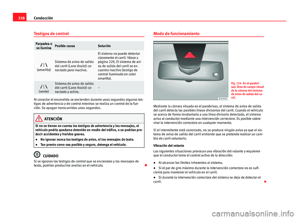 Seat Alhambra 2014 Manual del propietario (in Spanish) 228Conducción
Testigos de control
Parpadea o
se iluminaPosible causaSolución
(amarillo)Sistema de aviso de salida
del carril (Lane Assist) co-
nectado pero inactivo.
El sistema no puede detectar Seat Alhambra 2014 Manual del propietario (in Spanish) 228Conducción
Testigos de control
Parpadea o
se iluminaPosible causaSolución
(amarillo)Sistema de aviso de salida
del carril (Lane Assist) co-
nectado pero inactivo.
El sistema no puede detectar