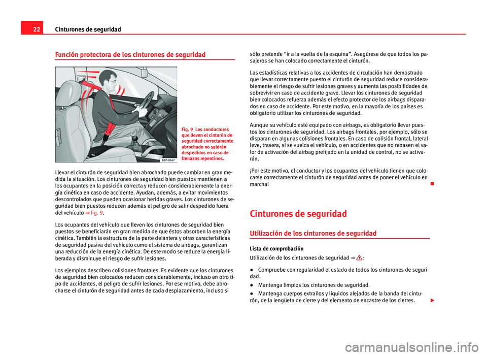 Seat Alhambra 2014  Manual del propietario (in Spanish) 22Cinturones de seguridad
Función protectora de los cinturones de seguridad
Fig. 9 Los conductores
que lleven el cinturón de
seguridad correctamente
abrochado no saldrán
despedidos en caso de
frena