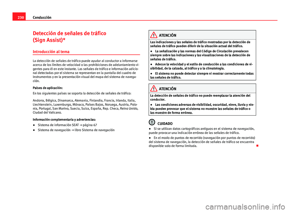 Seat Alhambra 2014 Manual del propietario (in Spanish) 230Conducción
Detección de señales de tráfico
(Sign Assist)*
Introducción al tema
La detección de señales de tráfico puede ayudar al conductor a informarse
acerca de los límites de velocidad Seat Alhambra 2014 Manual del propietario (in Spanish) 230Conducción
Detección de señales de tráfico
(Sign Assist)*
Introducción al tema
La detección de señales de tráfico puede ayudar al conductor a informarse
acerca de los límites de velocidad