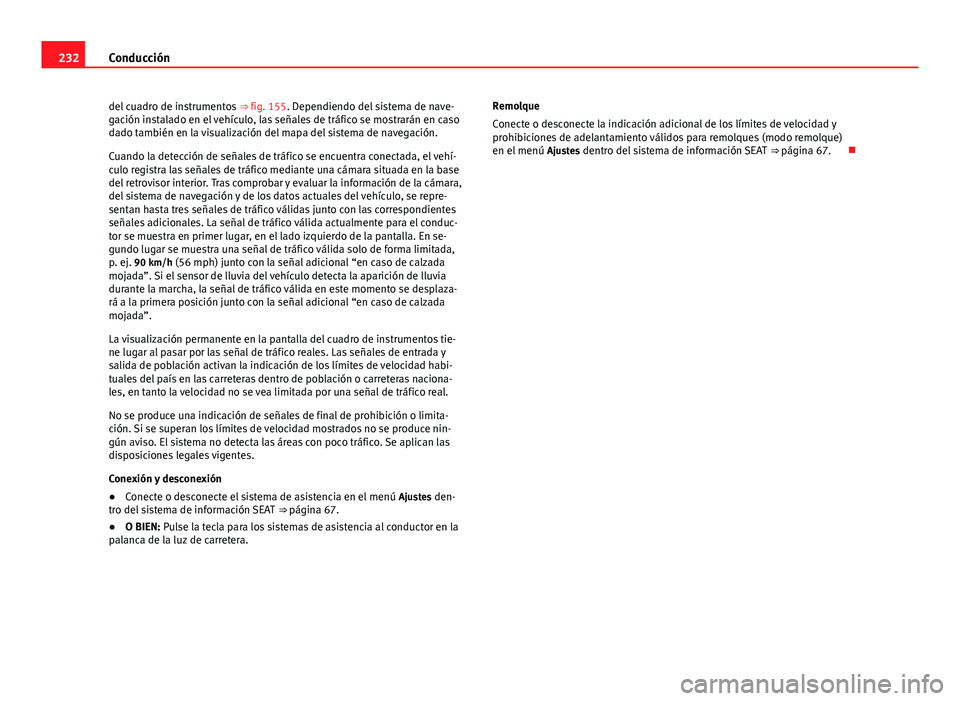Seat Alhambra 2014 Manual del propietario (in Spanish) 232Conducción
del cuadro de instrumentos ⇒ fig. 155. Dependiendo del sistema de nave-
gación instalado en el vehículo, las señales de tráfico se mostrarán en caso
dado también en la visual Seat Alhambra 2014 Manual del propietario (in Spanish) 232Conducción
del cuadro de instrumentos ⇒ fig. 155. Dependiendo del sistema de nave-
gación instalado en el vehículo, las señales de tráfico se mostrarán en caso
dado también en la visual