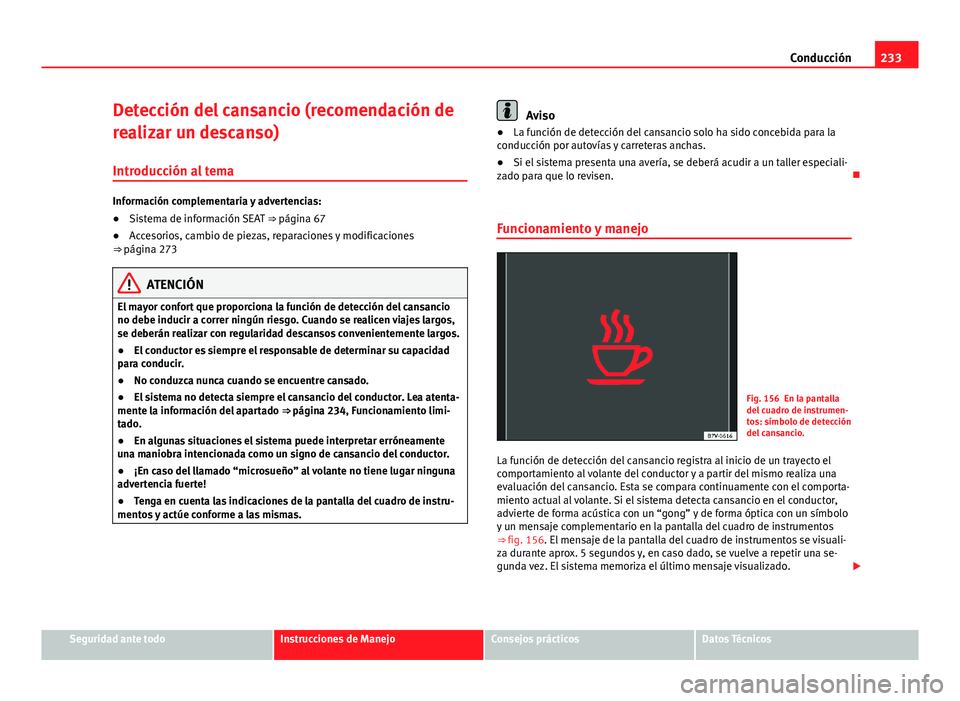 Seat Alhambra 2014 Manual del propietario (in Spanish) 233
Conducción
Detección del cansancio (recomendación de
realizar un descanso) Introducción al tema
Información complementaria y advertencias:
● Sistema de información SEAT ⇒ página 67
Seat Alhambra 2014 Manual del propietario (in Spanish) 233
Conducción
Detección del cansancio (recomendación de
realizar un descanso) Introducción al tema
Información complementaria y advertencias:
● Sistema de información SEAT ⇒ página 67