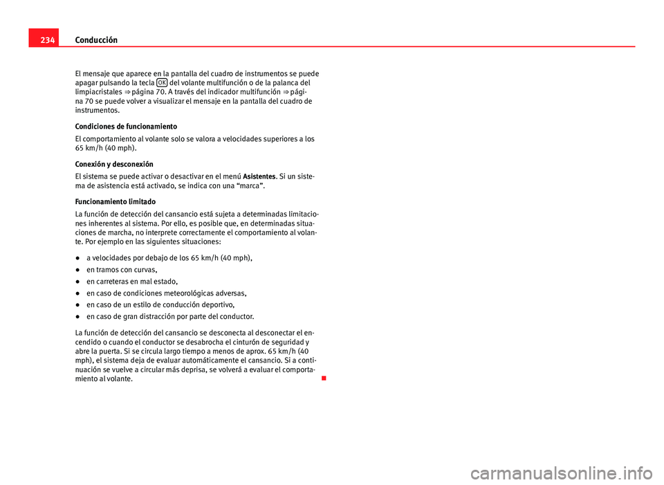 Seat Alhambra 2014 Manual del propietario (in Spanish) 234Conducción
El mensaje que aparece en la pantalla del cuadro de instrumentos se puede
apagar pulsando la tecla OK
del volante multifunción o de la palanca del
limpiacristales ⇒ página 70. Seat Alhambra 2014 Manual del propietario (in Spanish) 234Conducción
El mensaje que aparece en la pantalla del cuadro de instrumentos se puede
apagar pulsando la tecla OK
del volante multifunción o de la palanca del
limpiacristales ⇒ página 70.