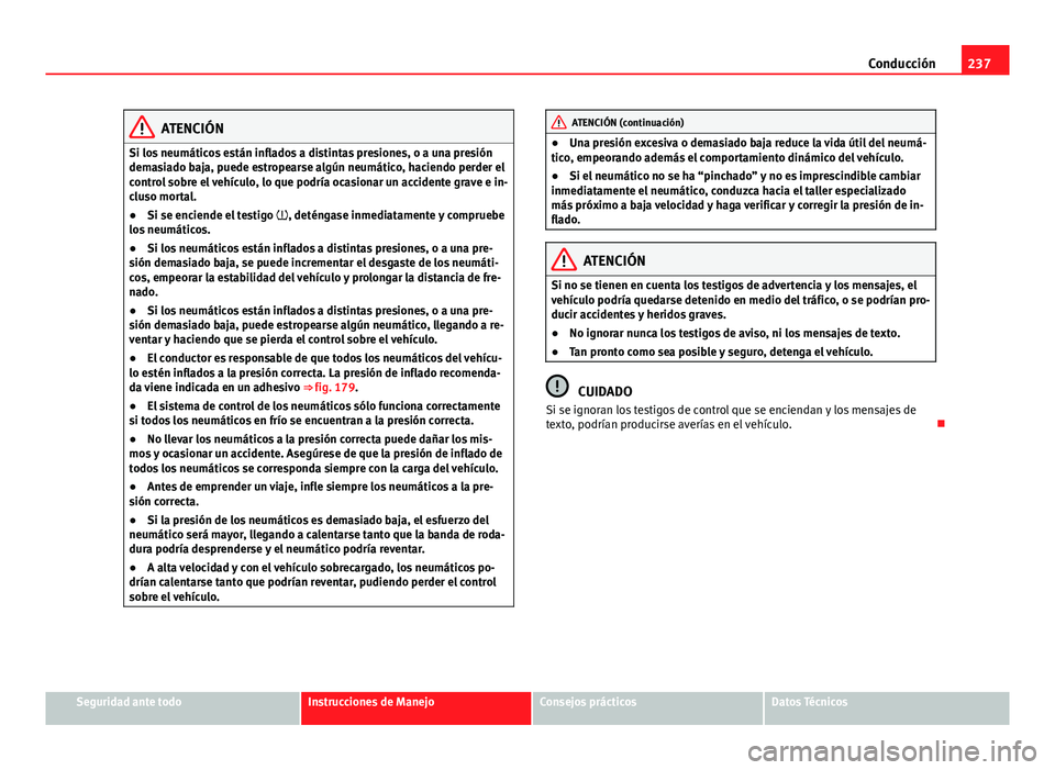 Seat Alhambra 2014 Manual del propietario (in Spanish) 237
Conducción
ATENCIÓN
Si los neumáticos están inflados a distintas presiones, o a una presión
demasiado baja, puede estropearse algún neumático, haciendo perder el
control sobre el vehículo, Seat Alhambra 2014 Manual del propietario (in Spanish) 237
Conducción
ATENCIÓN
Si los neumáticos están inflados a distintas presiones, o a una presión
demasiado baja, puede estropearse algún neumático, haciendo perder el
control sobre el vehículo,