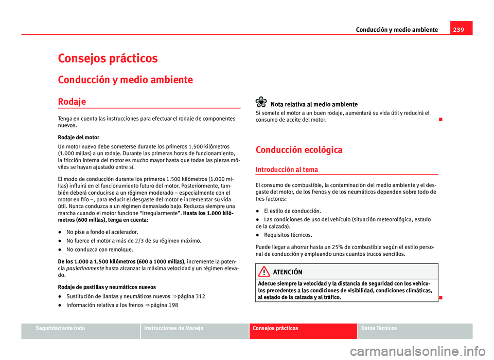 Seat Alhambra 2014 Manual del propietario (in Spanish) 239
Conducción y medio ambiente
Consejos prácticos Conducción y medio ambiente
Rodaje
Tenga en cuenta las instrucciones para efectuar el rodaje de componentes
nuevos.
Rodaje del motor
Un motor nuev Seat Alhambra 2014 Manual del propietario (in Spanish) 239
Conducción y medio ambiente
Consejos prácticos Conducción y medio ambiente
Rodaje
Tenga en cuenta las instrucciones para efectuar el rodaje de componentes
nuevos.
Rodaje del motor
Un motor nuev