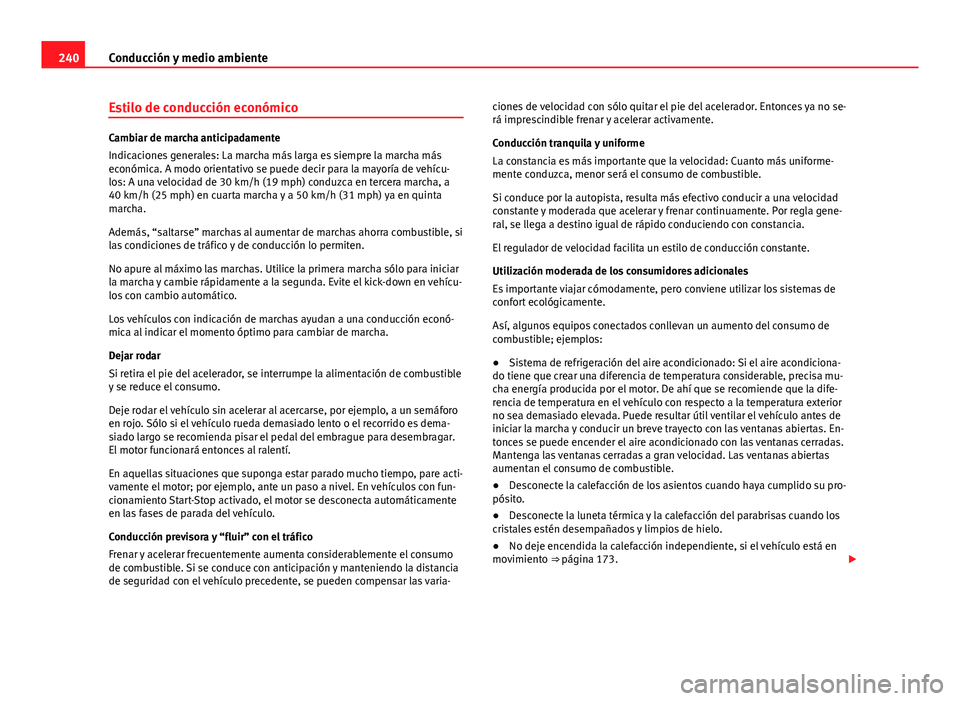 Seat Alhambra 2014  Manual del propietario (in Spanish) 240Conducción y medio ambiente
Estilo de conducción económico
Cambiar de marcha anticipadamente
Indicaciones generales: La marcha más larga es siempre la marcha más
económica. A modo orientativo