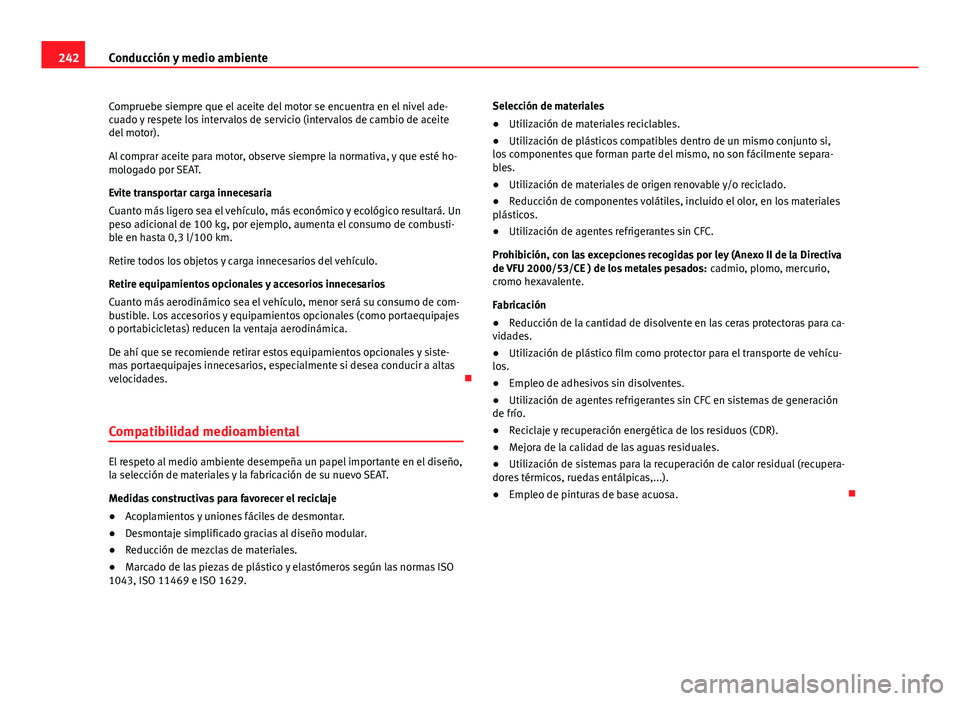 Seat Alhambra 2014 Manual del propietario (in Spanish) 242Conducción y medio ambiente
Compruebe siempre que el aceite del motor se encuentra en el nivel ade-
cuado y respete los intervalos de servicio (intervalos de cambio de aceite
del motor).
Al compra Seat Alhambra 2014 Manual del propietario (in Spanish) 242Conducción y medio ambiente
Compruebe siempre que el aceite del motor se encuentra en el nivel ade-
cuado y respete los intervalos de servicio (intervalos de cambio de aceite
del motor).
Al compra
