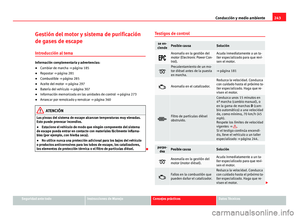 Seat Alhambra 2014 Manual del propietario (in Spanish) 243
Conducción y medio ambiente
Gestión del motor y sistema de purificación
de gases de escape Introducción al tema
Información complementaria y advertencias:
● Cambiar de marcha ⇒ página Seat Alhambra 2014 Manual del propietario (in Spanish) 243
Conducción y medio ambiente
Gestión del motor y sistema de purificación
de gases de escape Introducción al tema
Información complementaria y advertencias:
● Cambiar de marcha ⇒ página