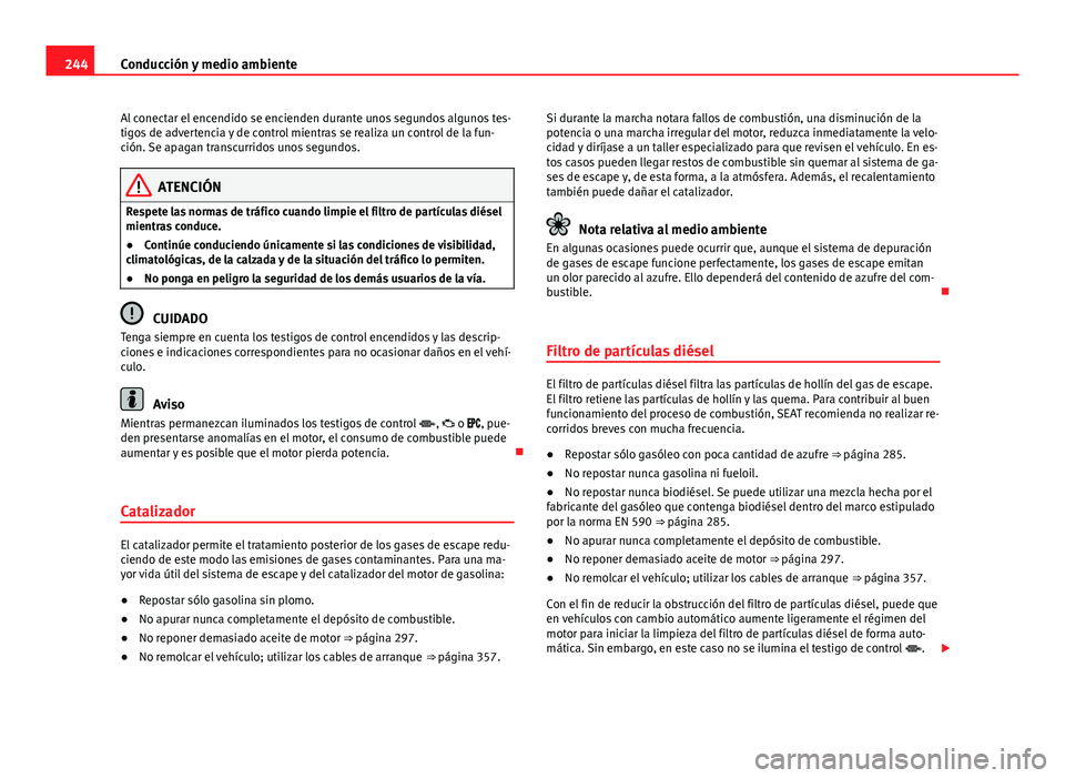 Seat Alhambra 2014 Manual del propietario (in Spanish) 244Conducción y medio ambiente
Al conectar el encendido se encienden durante unos segundos algunos tes-
tigos de advertencia y de control mientras se realiza un control de la fun-
ción. Se apagan tr Seat Alhambra 2014 Manual del propietario (in Spanish) 244Conducción y medio ambiente
Al conectar el encendido se encienden durante unos segundos algunos tes-
tigos de advertencia y de control mientras se realiza un control de la fun-
ción. Se apagan tr