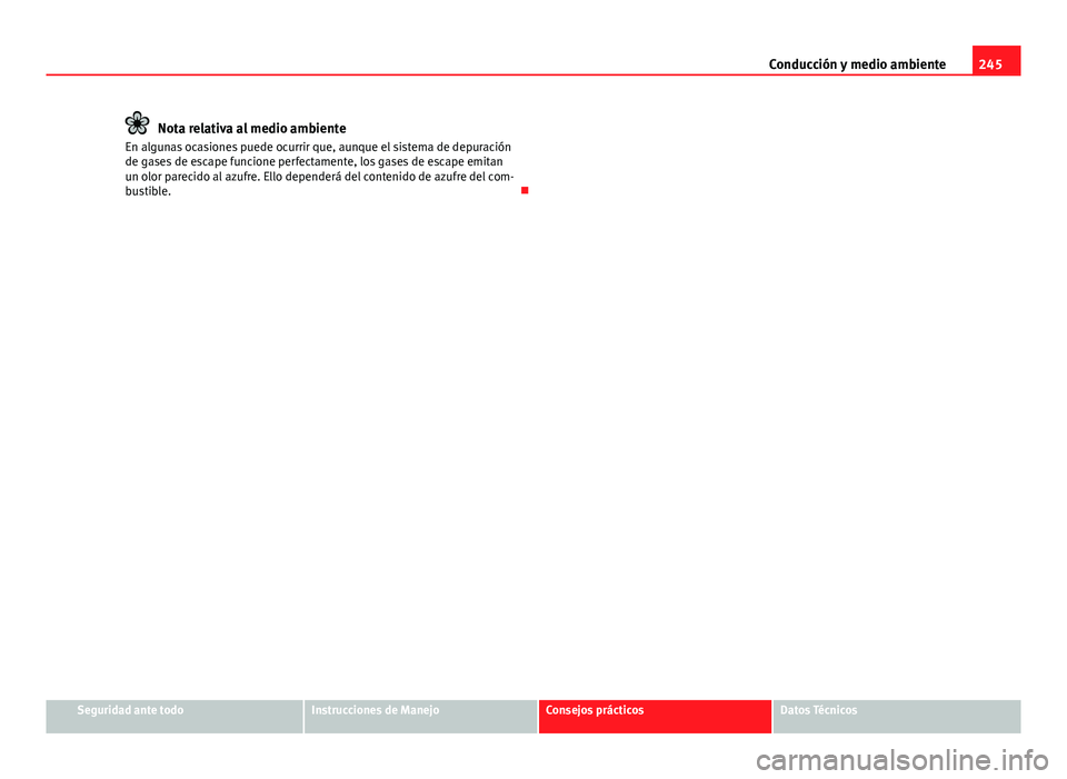 Seat Alhambra 2014 Manual del propietario (in Spanish) 245
Conducción y medio ambiente
Nota relativa al medio ambiente
En algunas ocasiones puede ocurrir que, aunque el sistema de depuración
de gases de escape funcione perfectamente, los gases de escape Seat Alhambra 2014 Manual del propietario (in Spanish) 245
Conducción y medio ambiente
Nota relativa al medio ambiente
En algunas ocasiones puede ocurrir que, aunque el sistema de depuración
de gases de escape funcione perfectamente, los gases de escape