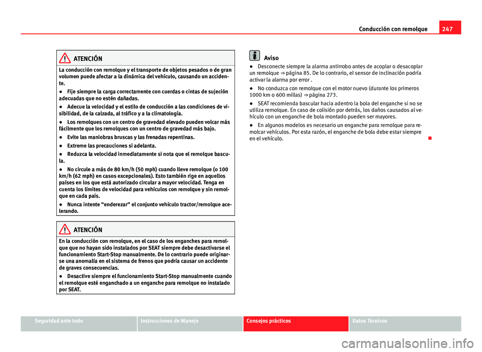 Seat Alhambra 2014 Manual del propietario (in Spanish) 247
Conducción con remolque
ATENCIÓN
La conducción con remolque y el transporte de objetos pesados o de gran
volumen puede afectar a la dinámica del vehículo, causando un acciden-
te.
● Fije si Seat Alhambra 2014 Manual del propietario (in Spanish) 247
Conducción con remolque
ATENCIÓN
La conducción con remolque y el transporte de objetos pesados o de gran
volumen puede afectar a la dinámica del vehículo, causando un acciden-
te.
● Fije si