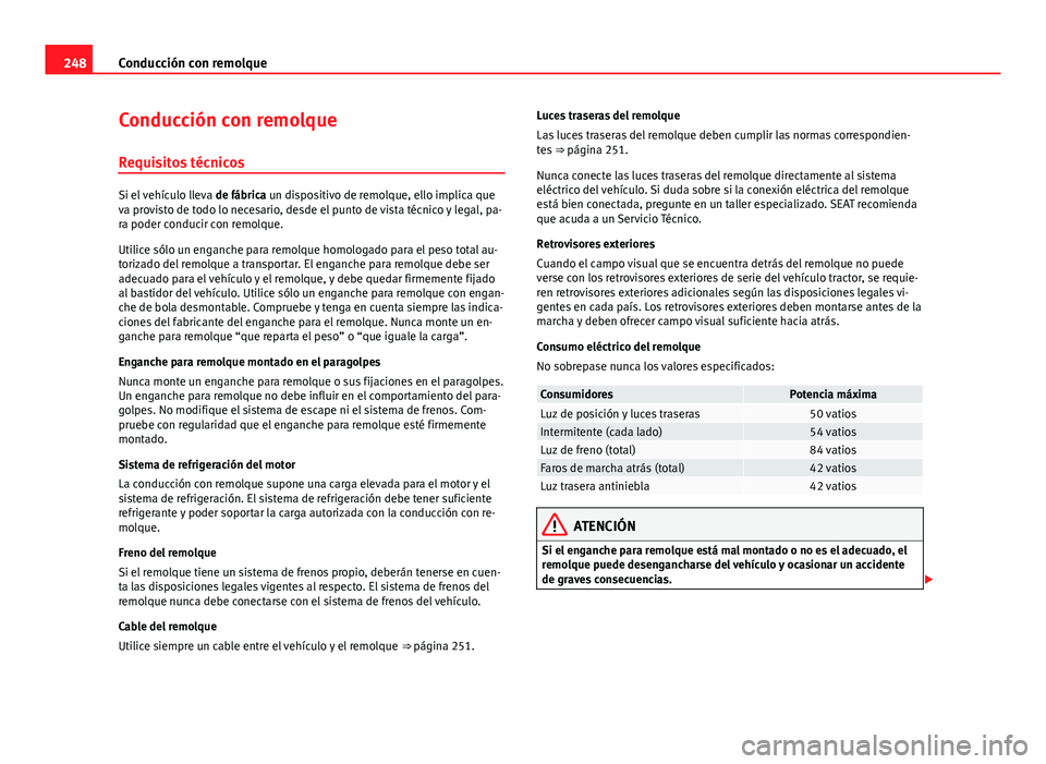 Seat Alhambra 2014 Manual del propietario (in Spanish) 248Conducción con remolque
Conducción con remolque
Requisitos técnicos
Si el vehículo lleva de fábrica un dispositivo de remolque, ello implica que
va provisto de todo lo necesario, desde el pun Seat Alhambra 2014 Manual del propietario (in Spanish) 248Conducción con remolque
Conducción con remolque
Requisitos técnicos
Si el vehículo lleva de fábrica un dispositivo de remolque, ello implica que
va provisto de todo lo necesario, desde el pun