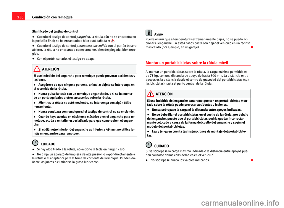 Seat Alhambra 2014 Manual del propietario (in Spanish) 250Conducción con remolque
Significado del testigo de control
● Cuando el testigo de control parpadea, la rótula aún no se encuentra en
la posición final; no ha encastrado o bien está dañada Seat Alhambra 2014 Manual del propietario (in Spanish) 250Conducción con remolque
Significado del testigo de control
● Cuando el testigo de control parpadea, la rótula aún no se encuentra en
la posición final; no ha encastrado o bien está dañada
