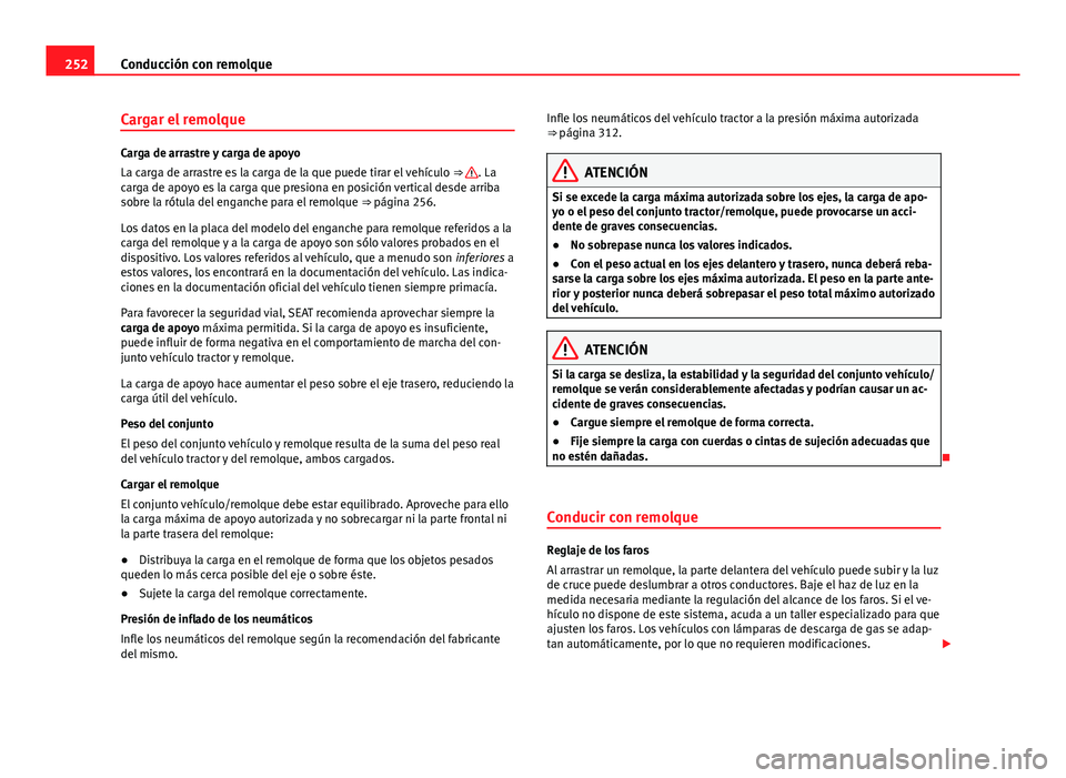 Seat Alhambra 2014 Manual del propietario (in Spanish) 252Conducción con remolque
Cargar el remolque
Carga de arrastre y carga de apoyo
La carga de arrastre es la carga de la que puede tirar el vehículo ⇒ . La
carga de apoyo es la carga que presion Seat Alhambra 2014 Manual del propietario (in Spanish) 252Conducción con remolque
Cargar el remolque
Carga de arrastre y carga de apoyo
La carga de arrastre es la carga de la que puede tirar el vehículo ⇒ . La
carga de apoyo es la carga que presion