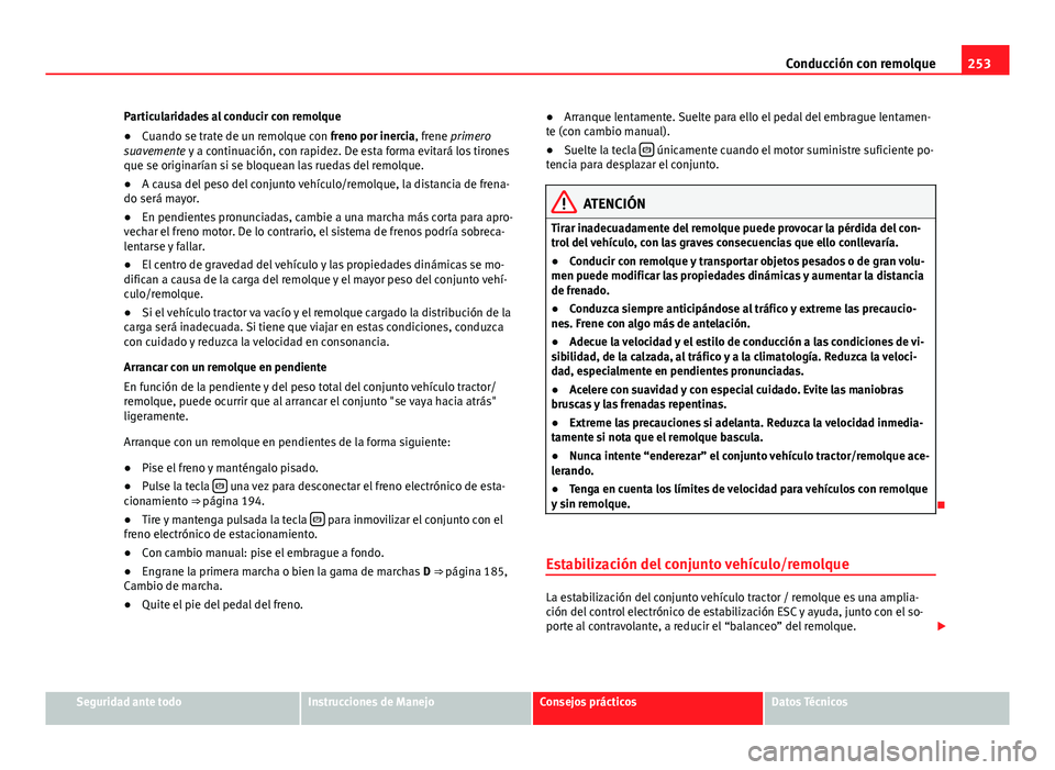 Seat Alhambra 2014 Manual del propietario (in Spanish) 253
Conducción con remolque
Particularidades al conducir con remolque
● Cuando se trate de un remolque con freno por inercia, frene primero
suavemente y a continuación, con rapidez. De esta forma Seat Alhambra 2014 Manual del propietario (in Spanish) 253
Conducción con remolque
Particularidades al conducir con remolque
● Cuando se trate de un remolque con freno por inercia, frene primero
suavemente y a continuación, con rapidez. De esta forma