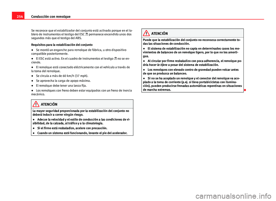 Seat Alhambra 2014 Manual del propietario (in Spanish) 254Conducción con remolque
Se reconoce que el estabilizador del conjunto está activado porque en el ta-
blero de instrumentos el testigo del ESC permanece encendido unos dos
segundos más que e Seat Alhambra 2014 Manual del propietario (in Spanish) 254Conducción con remolque
Se reconoce que el estabilizador del conjunto está activado porque en el ta-
blero de instrumentos el testigo del ESC permanece encendido unos dos
segundos más que e