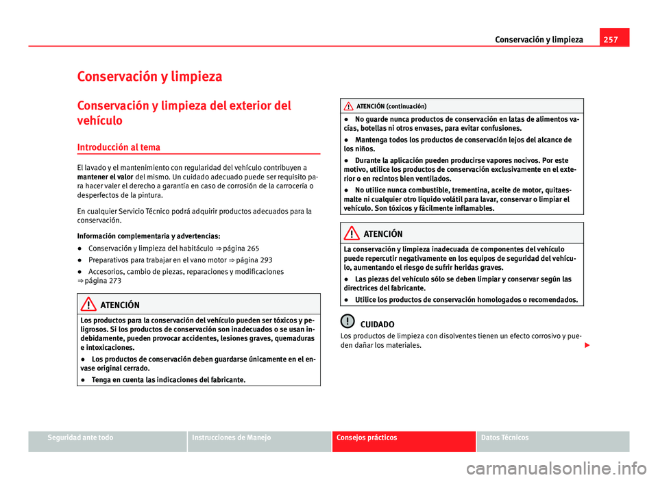 Seat Alhambra 2014 Manual del propietario (in Spanish) 257
Conservación y limpieza
Conservación y limpieza
Conservación y limpieza del exterior del
vehículo Introducción al tema
El lavado y el mantenimiento con regularidad del vehículo contribuyen a Seat Alhambra 2014 Manual del propietario (in Spanish) 257
Conservación y limpieza
Conservación y limpieza
Conservación y limpieza del exterior del
vehículo Introducción al tema
El lavado y el mantenimiento con regularidad del vehículo contribuyen a