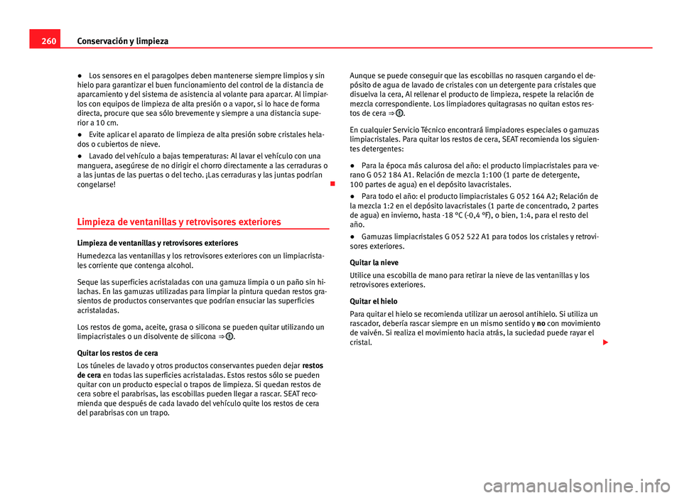 Seat Alhambra 2014 Manual del propietario (in Spanish) 260Conservación y limpieza
● Los sensores en el paragolpes deben mantenerse siempre limpios y sin
hielo para garantizar el buen funcionamiento del control de la distancia de
aparcamiento y del sist Seat Alhambra 2014 Manual del propietario (in Spanish) 260Conservación y limpieza
● Los sensores en el paragolpes deben mantenerse siempre limpios y sin
hielo para garantizar el buen funcionamiento del control de la distancia de
aparcamiento y del sist