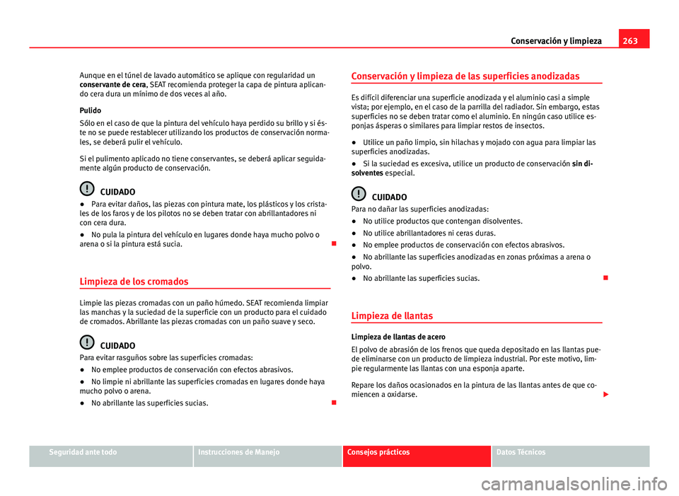 Seat Alhambra 2014 Manual del propietario (in Spanish) 263
Conservación y limpieza
Aunque en el túnel de lavado automático se aplique con regularidad un
conservante de cera, SEAT recomienda proteger la capa de pintura aplican-
do cera dura un mínimo d Seat Alhambra 2014 Manual del propietario (in Spanish) 263
Conservación y limpieza
Aunque en el túnel de lavado automático se aplique con regularidad un
conservante de cera, SEAT recomienda proteger la capa de pintura aplican-
do cera dura un mínimo d