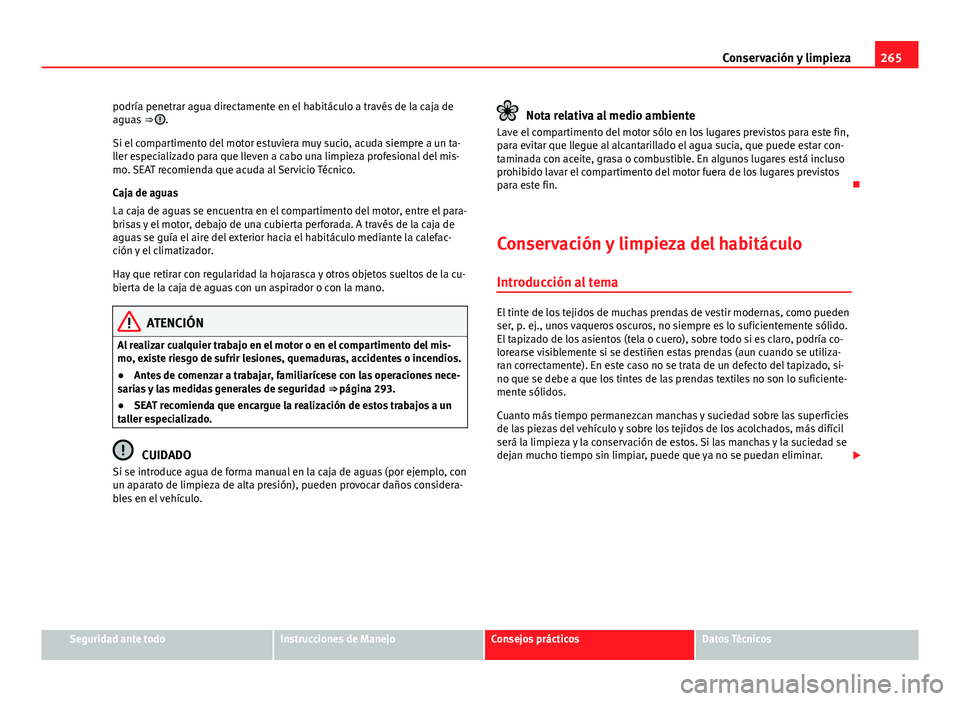 Seat Alhambra 2014 Manual del propietario (in Spanish) 265
Conservación y limpieza
podría penetrar agua directamente en el habitáculo a través de la caja de
aguas ⇒
.
Si el compartimento del motor estuviera muy sucio, acuda siempre a un ta-
ller Seat Alhambra 2014 Manual del propietario (in Spanish) 265
Conservación y limpieza
podría penetrar agua directamente en el habitáculo a través de la caja de
aguas ⇒
.
Si el compartimento del motor estuviera muy sucio, acuda siempre a un ta-
ller