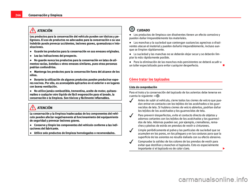 Seat Alhambra 2014 Manual del propietario (in Spanish) 266Conservación y limpieza
ATENCIÓN
Los productos para la conservación del vehículo pueden ser tóxicos y pe-
ligrosos. El uso de productos no adecuados para la conservación o su uso
indebido pue Seat Alhambra 2014 Manual del propietario (in Spanish) 266Conservación y limpieza
ATENCIÓN
Los productos para la conservación del vehículo pueden ser tóxicos y pe-
ligrosos. El uso de productos no adecuados para la conservación o su uso
indebido pue