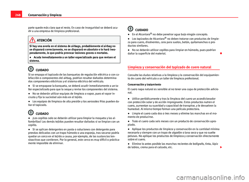 Seat Alhambra 2014 Manual del propietario (in Spanish) 268Conservación y limpieza
parte quede más clara que el resto. En caso de inseguridad se deberá acu-
dir a una empresa de limpieza profesional.
ATENCIÓN
Si hay una avería en el sistema de airbags Seat Alhambra 2014 Manual del propietario (in Spanish) 268Conservación y limpieza
parte quede más clara que el resto. En caso de inseguridad se deberá acu-
dir a una empresa de limpieza profesional.
ATENCIÓN
Si hay una avería en el sistema de airbags