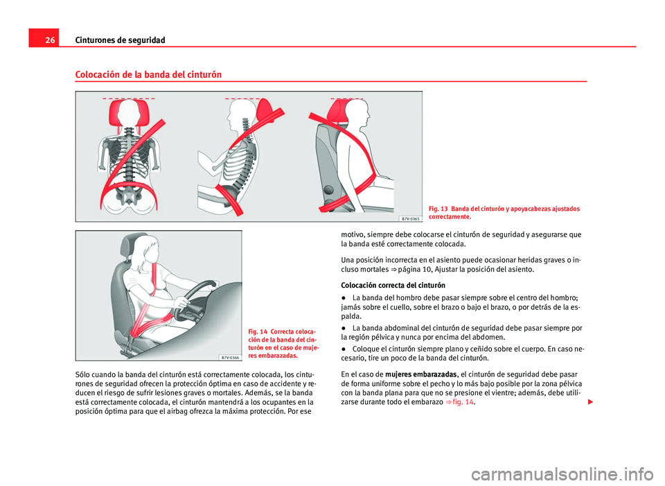 Seat Alhambra 2014  Manual del propietario (in Spanish) 26Cinturones de seguridad
Colocación de la banda del cinturón
Fig. 13 Banda del cinturón y apoyacabezas ajustados
correctamente.
Fig. 14 Correcta coloca-
ción de la banda del cin-
turón en el cas