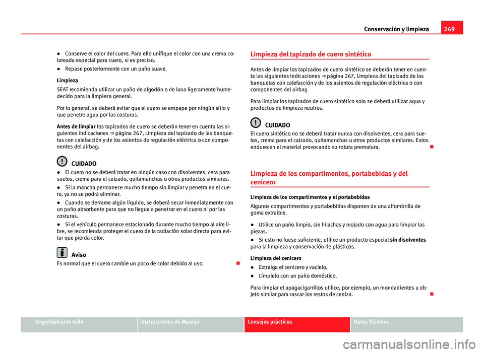 Seat Alhambra 2014  Manual del propietario (in Spanish) 269
Conservación y limpieza
● Conserve el color del cuero. Para ello unifique el color con una crema co-
loreada especial para cuero, si es preciso.
● Repase posteriormente con un paño suave.
Li