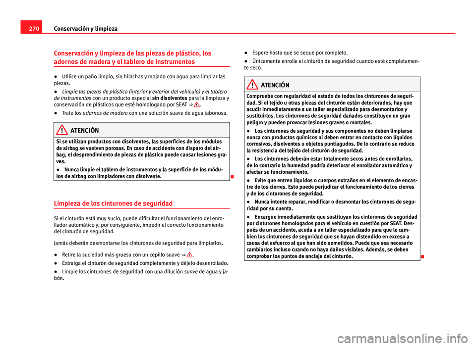 Seat Alhambra 2014  Manual del propietario (in Spanish) 270Conservación y limpieza
Conservación y limpieza de las piezas de plástico, los
adornos de madera y el tablero de instrumentos
●Utilice un paño limpio, sin hilachas y mojado con agua para limp