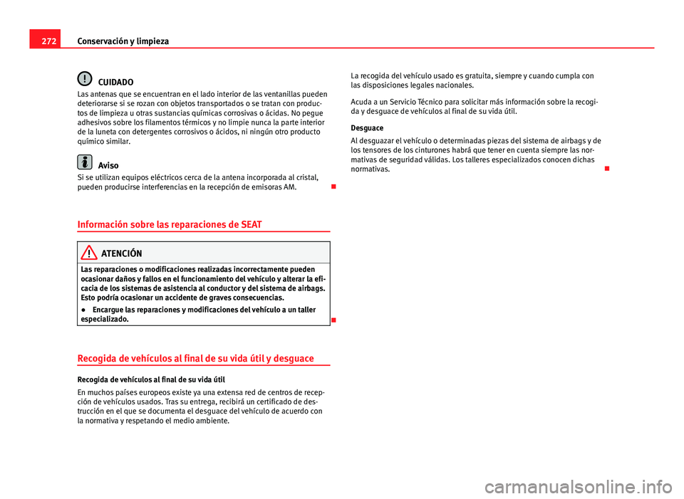 Seat Alhambra 2014  Manual del propietario (in Spanish) 272Conservación y limpieza
CUIDADO
Las antenas que se encuentran en el lado interior de las ventanillas pueden
deteriorarse si se rozan con objetos transportados o se tratan con produc-
tos de limpie