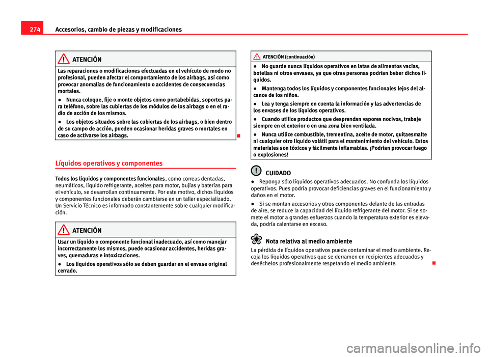 Seat Alhambra 2014  Manual del propietario (in Spanish) 274Accesorios, cambio de piezas y modificaciones
ATENCIÓN
Las reparaciones o modificaciones efectuadas en el vehículo de modo no
profesional, pueden afectar el comportamiento de los airbags, así co