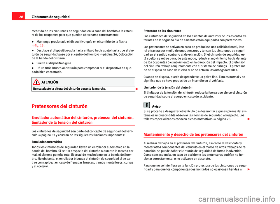 Seat Alhambra 2014  Manual del propietario (in Spanish) 28Cinturones de seguridad
recorrido de los cinturones de seguridad en la zona del hombro a la estatu-
ra de los ocupantes para que puedan abrocharse correctamente:
● Mantenga presionado el dispositi