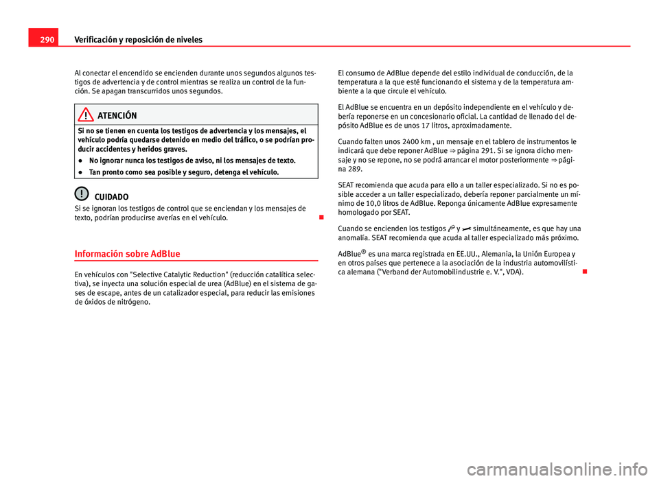 Seat Alhambra 2014 Manual del propietario (in Spanish) 290Verificación y reposición de niveles
Al conectar el encendido se encienden durante unos segundos algunos tes-
tigos de advertencia y de control mientras se realiza un control de la fun-
ción. Se Seat Alhambra 2014 Manual del propietario (in Spanish) 290Verificación y reposición de niveles
Al conectar el encendido se encienden durante unos segundos algunos tes-
tigos de advertencia y de control mientras se realiza un control de la fun-
ción. Se