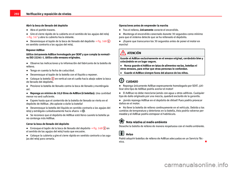 Seat Alhambra 2014 Manual del propietario (in Spanish) 292Verificación y reposición de niveles
Abrir la boca de llenado del depósito
● Abra el portón trasero.
● Gire el cierre rápido de la cubierta en el sentido de las agujas del reloj
⇒ fig. Seat Alhambra 2014 Manual del propietario (in Spanish) 292Verificación y reposición de niveles
Abrir la boca de llenado del depósito
● Abra el portón trasero.
● Gire el cierre rápido de la cubierta en el sentido de las agujas del reloj
⇒ fig.
