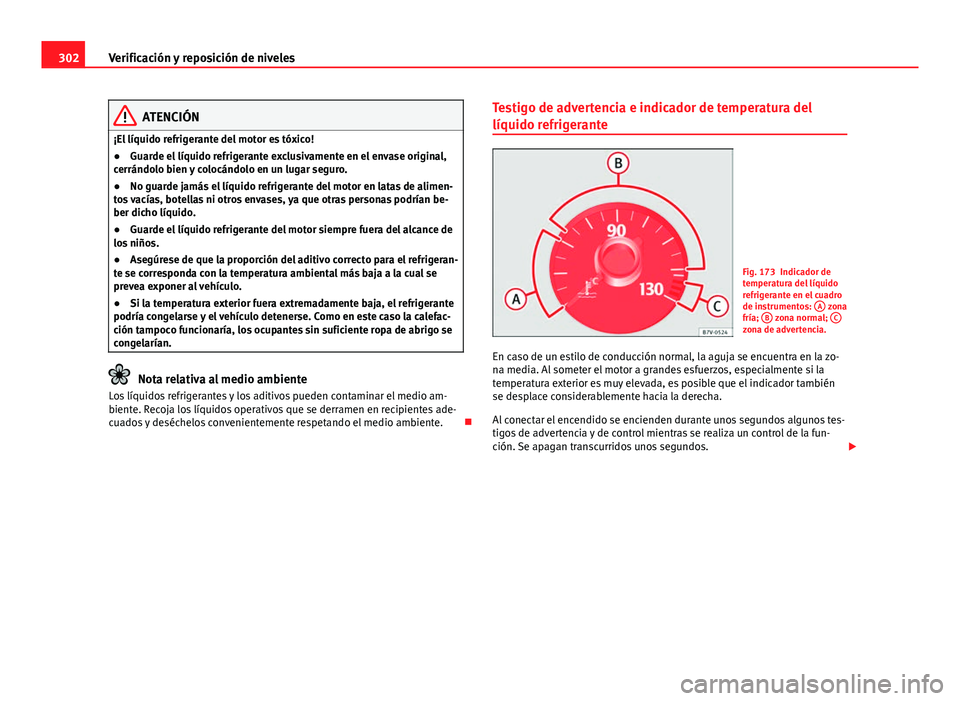 Seat Alhambra 2014 Manual del propietario (in Spanish) 302Verificación y reposición de niveles
ATENCIÓN
¡El líquido refrigerante del motor es tóxico!
● Guarde el líquido refrigerante exclusivamente en el envase original,
cerrándolo bien y coloc Seat Alhambra 2014 Manual del propietario (in Spanish) 302Verificación y reposición de niveles
ATENCIÓN
¡El líquido refrigerante del motor es tóxico!
● Guarde el líquido refrigerante exclusivamente en el envase original,
cerrándolo bien y coloc