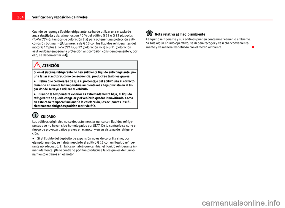 Seat Alhambra 2014 Manual del propietario (in Spanish) 304Verificación y reposición de niveles
Cuando se reponga líquido refrigerante, se ha de utilizar una mezcla de
agua destilada y de, al menos, un 40 % del aditivo G 13 o G 12 plus-plus
(TL-VW 774 G Seat Alhambra 2014 Manual del propietario (in Spanish) 304Verificación y reposición de niveles
Cuando se reponga líquido refrigerante, se ha de utilizar una mezcla de
agua destilada y de, al menos, un 40 % del aditivo G 13 o G 12 plus-plus
(TL-VW 774 G