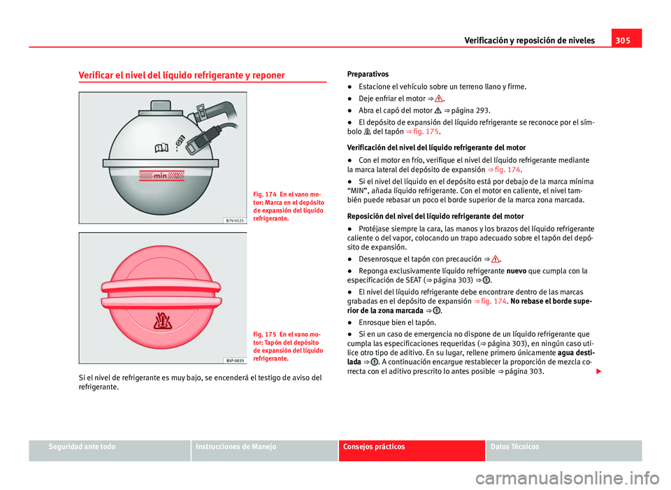 Seat Alhambra 2014 Manual del propietario (in Spanish) 305
Verificación y reposición de niveles
Verificar el nivel del líquido refrigerante y reponer
Fig. 174 En el vano mo-
tor: Marca en el depósito
de expansión del líquido
refrigerante.
Fig. 175 E Seat Alhambra 2014 Manual del propietario (in Spanish) 305
Verificación y reposición de niveles
Verificar el nivel del líquido refrigerante y reponer
Fig. 174 En el vano mo-
tor: Marca en el depósito
de expansión del líquido
refrigerante.
Fig. 175 E