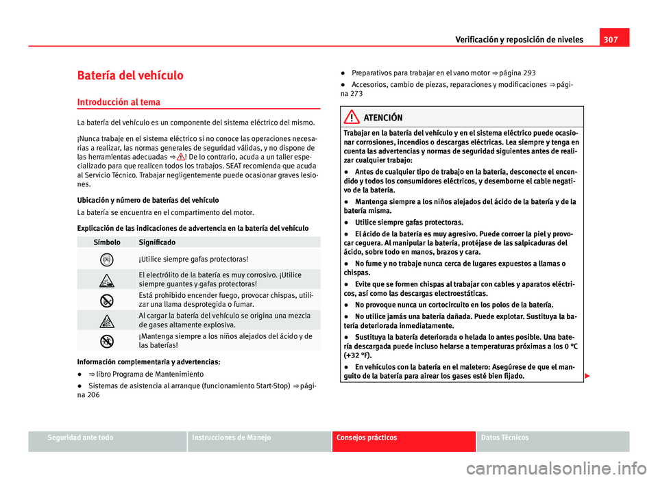 Seat Alhambra 2014 Manual del propietario (in Spanish) 307
Verificación y reposición de niveles
Batería del vehículo Introducción al tema
La batería del vehículo es un componente del sistema eléctrico del mismo.
¡Nunca trabaje en el sistema eléc Seat Alhambra 2014 Manual del propietario (in Spanish) 307
Verificación y reposición de niveles
Batería del vehículo Introducción al tema
La batería del vehículo es un componente del sistema eléctrico del mismo.
¡Nunca trabaje en el sistema eléc