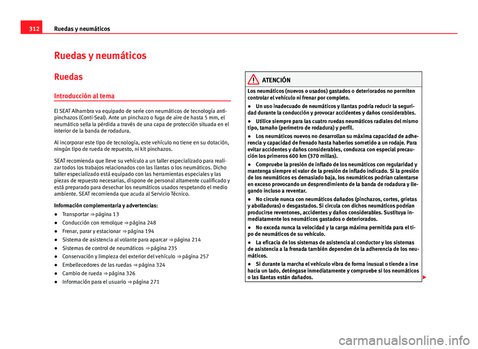 Seat Alhambra 2014 Manual del propietario (in Spanish) 312Ruedas y neumáticos
Ruedas y neumáticos
Ruedas Introducción al tema
El SEAT Alhambra va equipado de serie con neumáticos de tecnología anti-
pinchazos (Conti-Seal). Ante un pinchazo o fuga de Seat Alhambra 2014 Manual del propietario (in Spanish) 312Ruedas y neumáticos
Ruedas y neumáticos
Ruedas Introducción al tema
El SEAT Alhambra va equipado de serie con neumáticos de tecnología anti-
pinchazos (Conti-Seal). Ante un pinchazo o fuga de