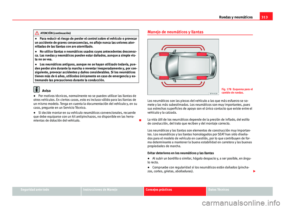 Seat Alhambra 2014 Manual del propietario (in Spanish) 313
Ruedas y neumáticos
ATENCIÓN (continuación)
● Para reducir el riesgo de perder el control sobre el vehículo o provocar
un accidente de graves consecuencias, no afloje nunca las uniones ator- Seat Alhambra 2014 Manual del propietario (in Spanish) 313
Ruedas y neumáticos
ATENCIÓN (continuación)
● Para reducir el riesgo de perder el control sobre el vehículo o provocar
un accidente de graves consecuencias, no afloje nunca las uniones ator-