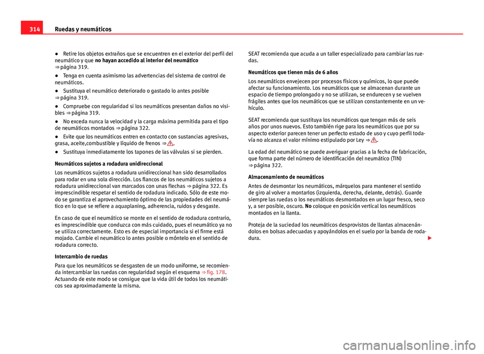 Seat Alhambra 2014 Manual del propietario (in Spanish) 314Ruedas y neumáticos
●Retire los objetos extraños que se encuentren en el exterior del perfil del
neumático y que no hayan accedido al interior del neumático
⇒ página 319.
● Tenga en c Seat Alhambra 2014 Manual del propietario (in Spanish) 314Ruedas y neumáticos
●Retire los objetos extraños que se encuentren en el exterior del perfil del
neumático y que no hayan accedido al interior del neumático
⇒ página 319.
● Tenga en c