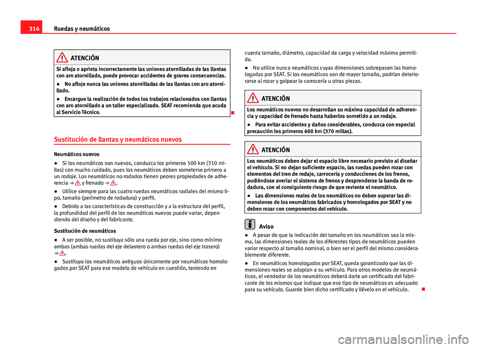 Seat Alhambra 2014 Manual del propietario (in Spanish) 316Ruedas y neumáticos
ATENCIÓN
Si afloja o aprieta incorrectamente las uniones atornilladas de las llantas
con aro atornillado, puede provocar accidentes de graves consecuencias.
● No afloje nunc Seat Alhambra 2014 Manual del propietario (in Spanish) 316Ruedas y neumáticos
ATENCIÓN
Si afloja o aprieta incorrectamente las uniones atornilladas de las llantas
con aro atornillado, puede provocar accidentes de graves consecuencias.
● No afloje nunc
