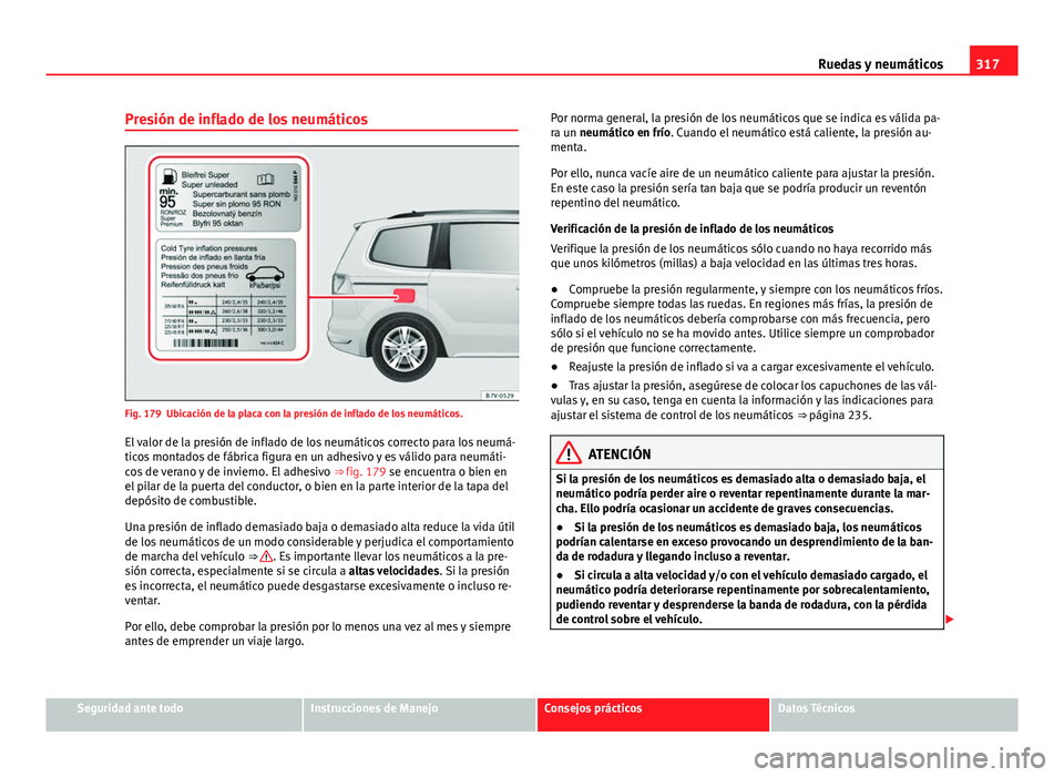 Seat Alhambra 2014 Manual del propietario (in Spanish) 317
Ruedas y neumáticos
Presión de inflado de los neumáticos
Fig. 179 Ubicación de la placa con la presión de inflado de los neumáticos.
El valor de la presión de inflado de los neumáticos cor Seat Alhambra 2014 Manual del propietario (in Spanish) 317
Ruedas y neumáticos
Presión de inflado de los neumáticos
Fig. 179 Ubicación de la placa con la presión de inflado de los neumáticos.
El valor de la presión de inflado de los neumáticos cor