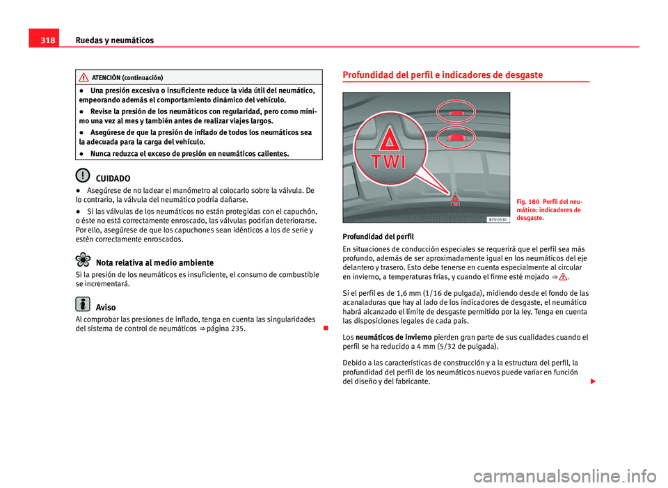 Seat Alhambra 2014 Manual del propietario (in Spanish) 318Ruedas y neumáticos
ATENCIÓN (continuación)
● Una presión excesiva o insuficiente reduce la vida útil del neumático,
empeorando además el comportamiento dinámico del vehículo.
● Revise Seat Alhambra 2014 Manual del propietario (in Spanish) 318Ruedas y neumáticos
ATENCIÓN (continuación)
● Una presión excesiva o insuficiente reduce la vida útil del neumático,
empeorando además el comportamiento dinámico del vehículo.
● Revise