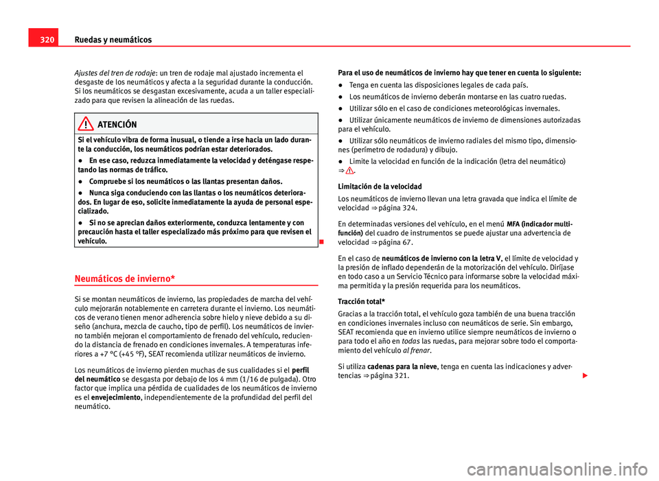 Seat Alhambra 2014 Manual del propietario (in Spanish) 320Ruedas y neumáticos
Ajustes del tren de rodaje : un tren de rodaje mal ajustado incrementa el
desgaste de los neumáticos y afecta a la seguridad durante la conducción.
Si los neumáticos se desg Seat Alhambra 2014 Manual del propietario (in Spanish) 320Ruedas y neumáticos
Ajustes del tren de rodaje : un tren de rodaje mal ajustado incrementa el
desgaste de los neumáticos y afecta a la seguridad durante la conducción.
Si los neumáticos se desg