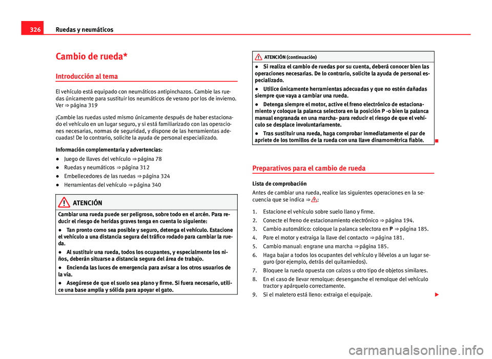 Seat Alhambra 2014 Manual del propietario (in Spanish) 326Ruedas y neumáticos
Cambio de rueda*
Introducción al tema
El vehículo está equipado con neumáticos antipinchazos. Cambie las rue-
das únicamente para sustituir los neumáticos de verano por l Seat Alhambra 2014 Manual del propietario (in Spanish) 326Ruedas y neumáticos
Cambio de rueda*
Introducción al tema
El vehículo está equipado con neumáticos antipinchazos. Cambie las rue-
das únicamente para sustituir los neumáticos de verano por l