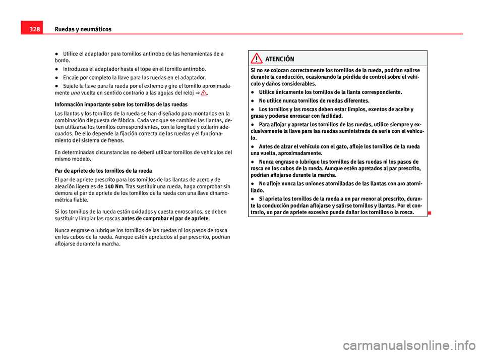 Seat Alhambra 2014 Manual del propietario (in Spanish) 328Ruedas y neumáticos
●Utilice el adaptador para tornillos antirrobo de las herramientas de a
bordo.
● Introduzca el adaptador hasta el tope en el tornillo antirrobo.
● Encaje por completo la Seat Alhambra 2014 Manual del propietario (in Spanish) 328Ruedas y neumáticos
●Utilice el adaptador para tornillos antirrobo de las herramientas de a
bordo.
● Introduzca el adaptador hasta el tope en el tornillo antirrobo.
● Encaje por completo la