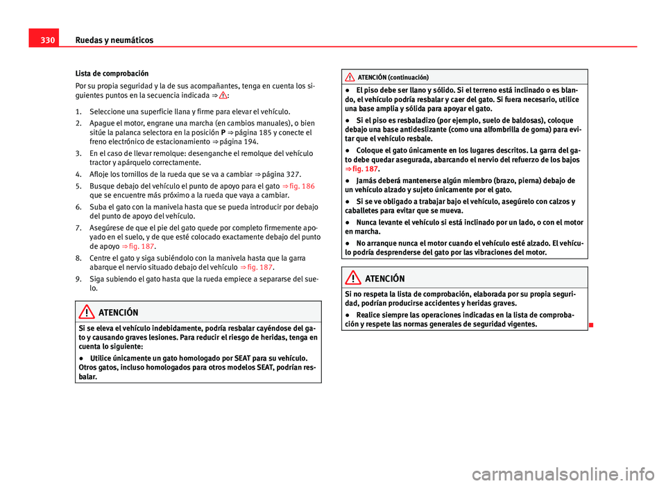 Seat Alhambra 2014 Manual del propietario (in Spanish) 330Ruedas y neumáticos
Lista de comprobación
Por su propia seguridad y la de sus acompañantes, tenga en cuenta los si-
guientes puntos en la secuencia indicada ⇒
:
Seleccione una superficie l Seat Alhambra 2014 Manual del propietario (in Spanish) 330Ruedas y neumáticos
Lista de comprobación
Por su propia seguridad y la de sus acompañantes, tenga en cuenta los si-
guientes puntos en la secuencia indicada ⇒
:
Seleccione una superficie l