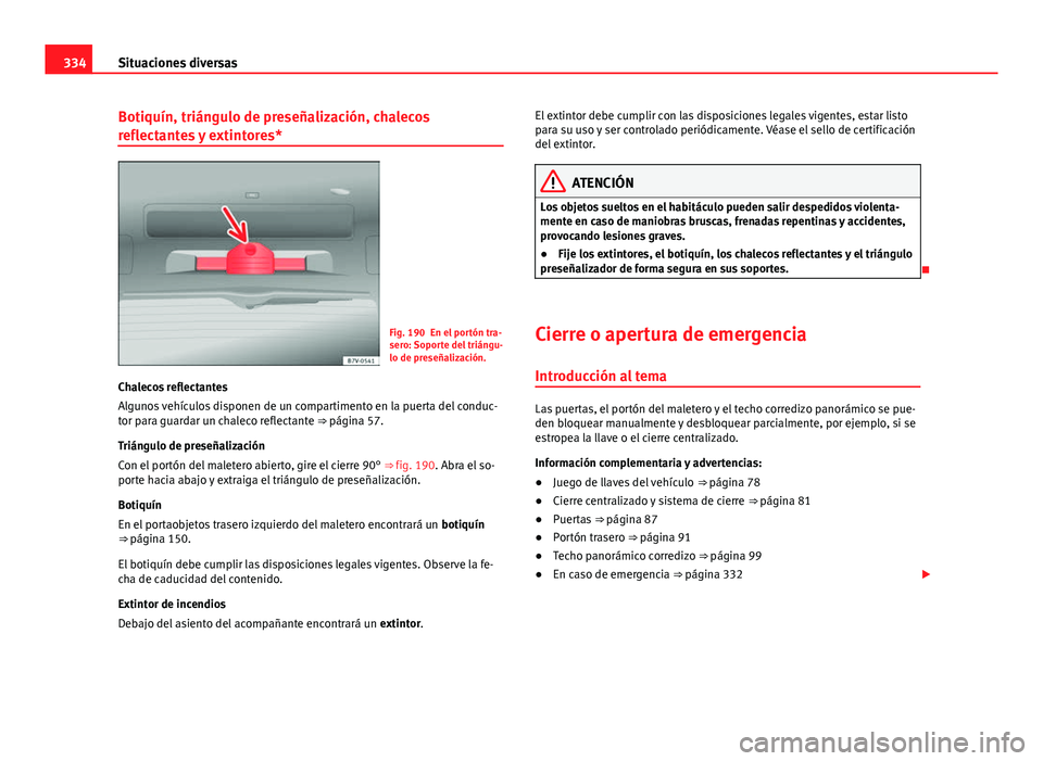 Seat Alhambra 2014 Manual del propietario (in Spanish) 334Situaciones diversas
Botiquín, triángulo de preseñalización, chalecos
reflectantes y extintores*
Fig. 190 En el portón tra-
sero: Soporte del triángu-
lo de preseñalización.
Chalecos reflec Seat Alhambra 2014 Manual del propietario (in Spanish) 334Situaciones diversas
Botiquín, triángulo de preseñalización, chalecos
reflectantes y extintores*
Fig. 190 En el portón tra-
sero: Soporte del triángu-
lo de preseñalización.
Chalecos reflec