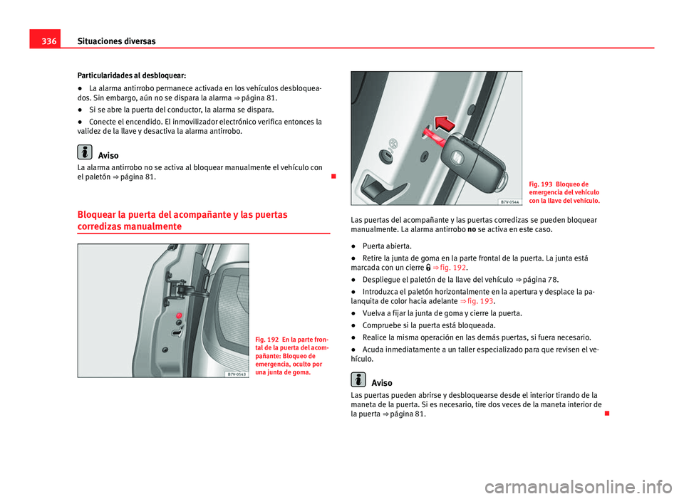 Seat Alhambra 2014 Manual del propietario (in Spanish) 336Situaciones diversas
Particularidades al desbloquear:
● La alarma antirrobo permanece activada en los vehículos desbloquea-
dos. Sin embargo, aún no se dispara la alarma ⇒ página 81.
● Seat Alhambra 2014 Manual del propietario (in Spanish) 336Situaciones diversas
Particularidades al desbloquear:
● La alarma antirrobo permanece activada en los vehículos desbloquea-
dos. Sin embargo, aún no se dispara la alarma ⇒ página 81.
●